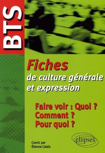 BTS fiche de culture générale et expression : Faire voir : quoi ? comment ? pourquoi ? - Etienne Calais - Livre