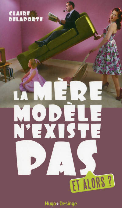 La mère modèle n'existe pas. Et alors ? - Claire Delaporte - Livre
