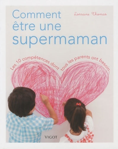 Comment être une supermaman. Les 10 compétences dont tous les parents ont besoin - Lorraine Thomas - Livre