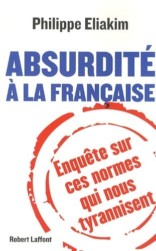 Absurdité à la française - Philippe Eliakim - Livre