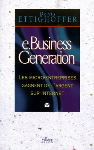 E-business génération. Les micro-entreprises gagnent de l'argent sur internet - Denis Ettighoffer - Livre