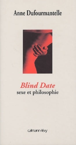 Blind date : Sexe et philosophie - Anne Dufourmantelle - Livre