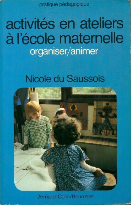 Activités en ateliers à l'école maternelle. Organiser, animer - Nicole Du Saussois, Saussois Nicole Du - Livre