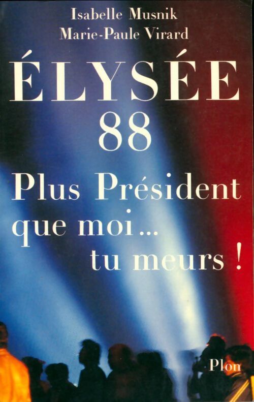 Elysee 88. Plus président que moi tu meurs ! - Marie-Paule Virard, Isabelle Musnik - Livre