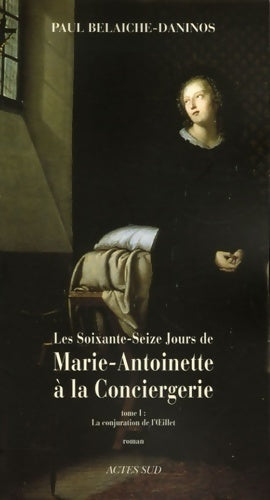 Les 76 jours de Marie-Antoinette Tome I : La conjuration de l'oeillet - Paul Belaiche-Daninos - Livre