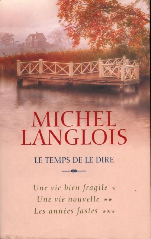 Le temps de le dire : Une vie bien fragile / une vie nouvelle / les années fastes - Michel Langlois - Livre