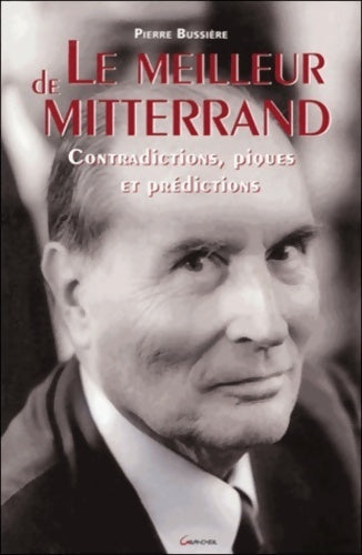 Le meilleur de Mitterrand. Contradictions, piques et prédictions - Pierre Bussière - Livre