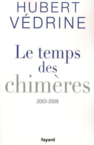 Le temps des chimères (2003-2009) - Hubert Védrine - Livre