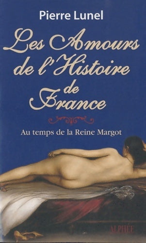 Les amours de l'histoire de France Tome II : Au temps de la reine Margot - Pierre Lunel - Livre