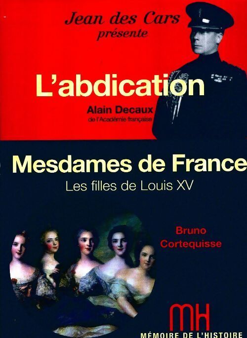 L'abdication / Mesdames de France - Alain Decaux, Bruno Cortequisse - Livre