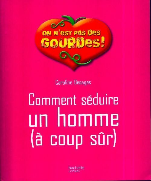 Comment séduire un homme (à coup sûr) - Caroline Desages - Livre