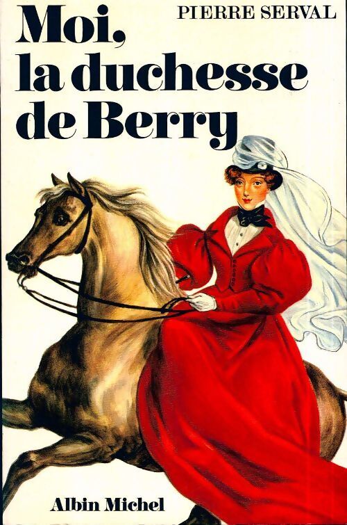 Moi, la duchesse de Berry - Pierre Serval - Livre