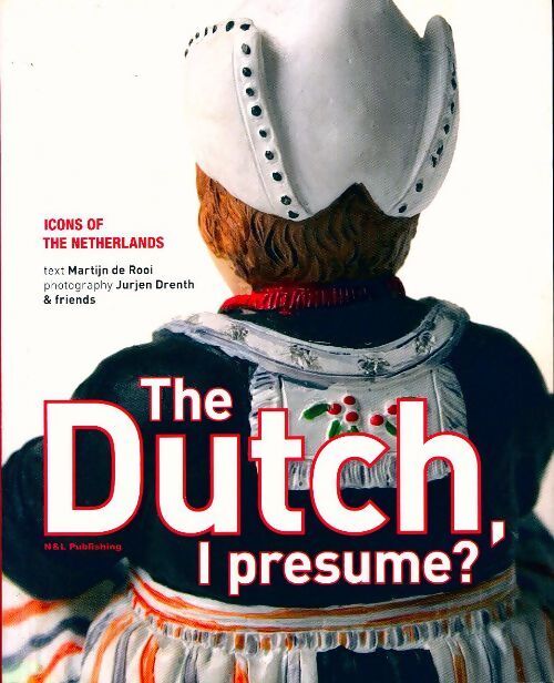 The dutch i presum. Icons of the netherlands - Martijn De Rooi - Livre