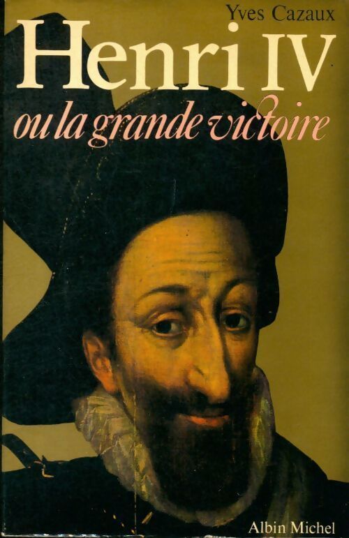 Henri IV ou la grande victoire - Yves Cazaux - Livre