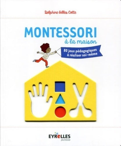 Montessori à la maison. 80 jeux pédagogiques à réaliser soi-même - Delphine Gilles Cotte - Livre