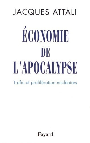 Economie de l'apocalypse. Trafic et prolifération nucléaires - Jacques Attali - Livre