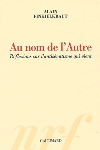 Au nom de l'autre. Réflexions sur l'antisémitisme qui vient - Alain Finkielkraut - Livre