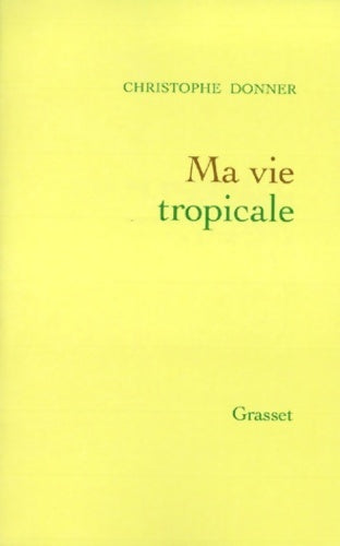 Ma vie tropicale - Christophe Donner - Livre