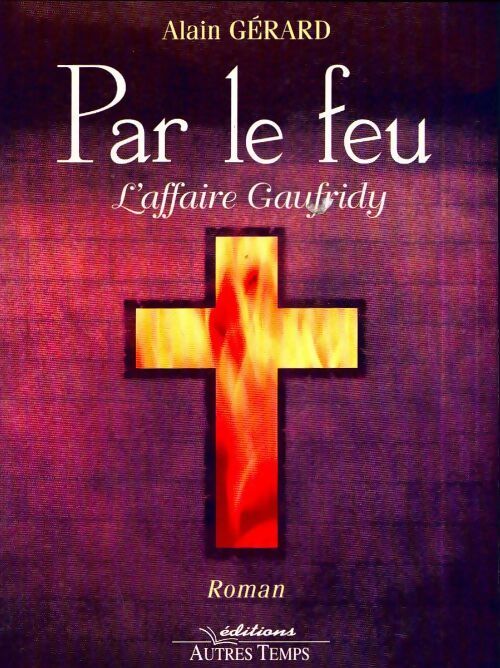 Par le feu. L'affaire Gaufridy - Alain Gérard - Livre