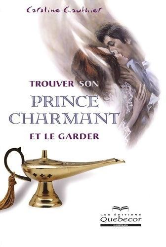 Trouver son prince charmant et le garder - Caroline Gauthier - Livre