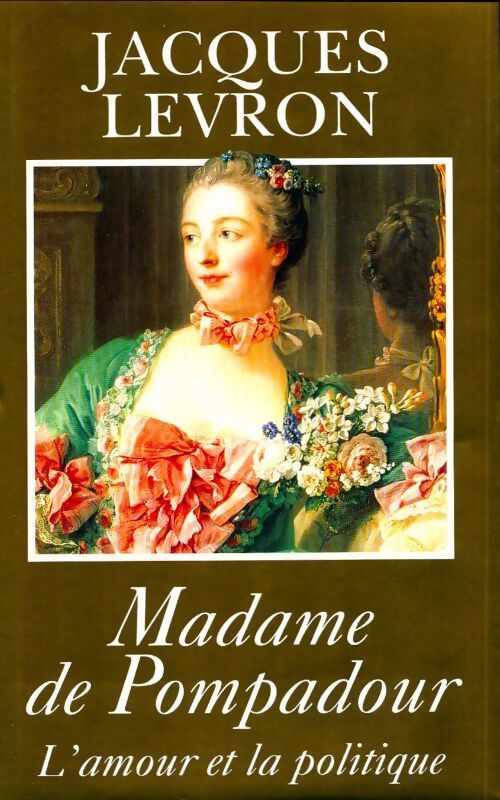 Madame de Pompadour. L'amour et la politique - Jacques Levron - Livre