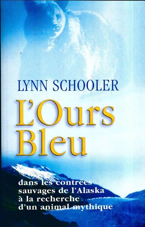 L'ours bleu.: Dans les contrées sauvages de l'Alaska à la recherche d'un animal mythique - Lynn Schooler - Livre