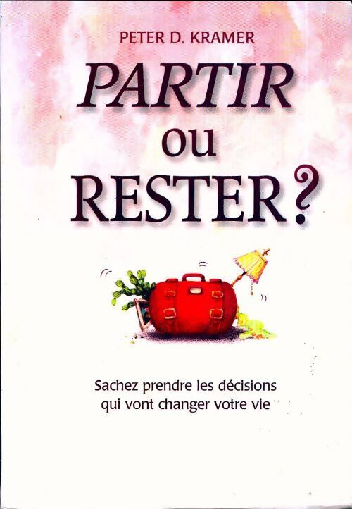 Partir ou rester ? Sachez prendre les décisions qui vont changer votre vie - Peter D. Kramer - Livre