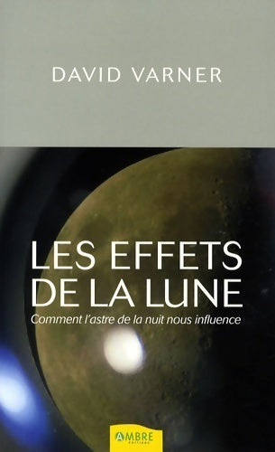 Les effets de la lune. Comment l'astre de la nuit nous influence - David Varner - Livre