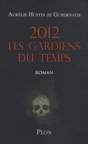 2012 les gardiens du temps - Aurélie Hustin De Gubernatis - Livre