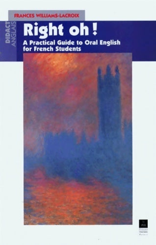 Right oh ! A practical guide to oral English for the use of french students - Francès Williams-Lacroix - Livre