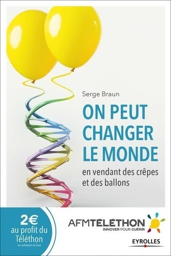 On peut changer le monde en vendant des crêpes et des ballons. La révolution Téléthon - Serge Braun - Livre