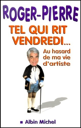 Tel qui rit vendredi... Au hasard de ma vie d'artiste - Roger Pierre - Livre