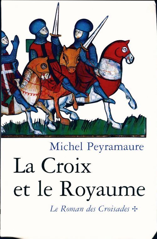 Le roman des croisades Tome I : La croix et le royaume - Michel Peyramaure - Livre