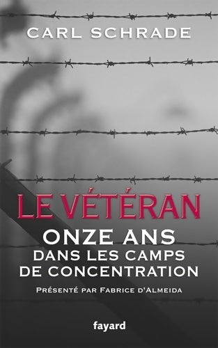 Le vétéran : Onze ans dans les camps de concentration - Carl Schrade - Livre