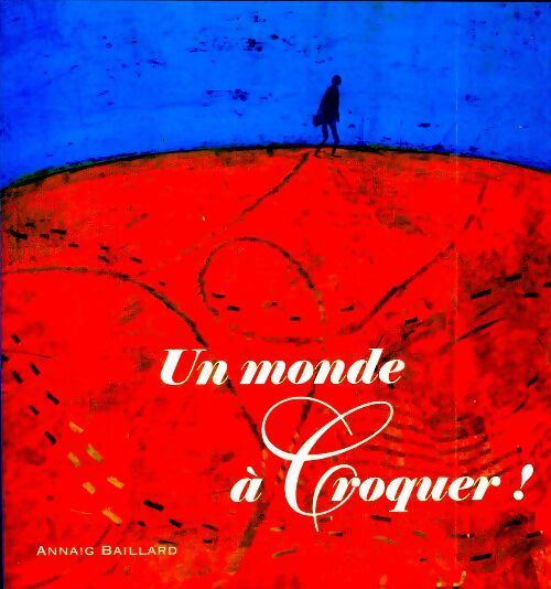 Un monde à croquer ! - Annaig Baillard - Livre