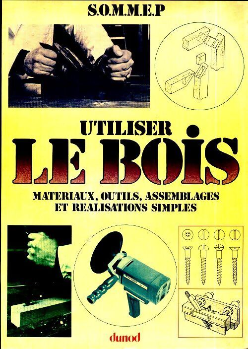 Utiliser le bois. Matériaux outils assemblages et réalisations simples - Sommep - Livre