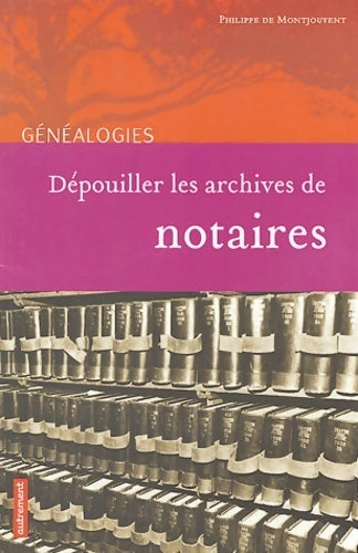 Dépouiller les archives de notaires - Philippe De Montjouvent - Livre