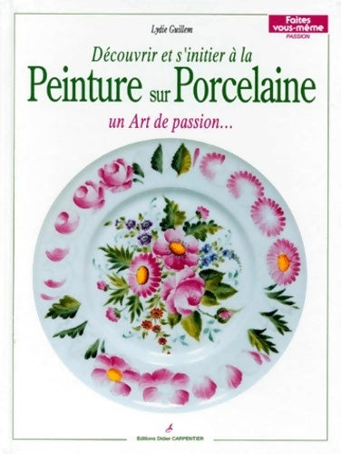 Découvrir et s'initier à la Peinture sur porcelaine - Lydie Guillem - Livre