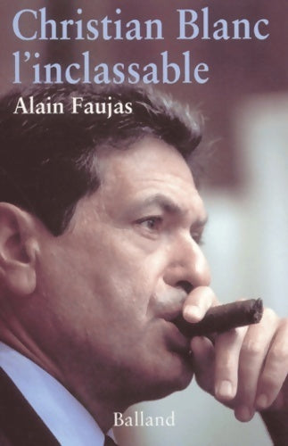 Christian Blanc l'inclassable - Alain Faujas - Livre