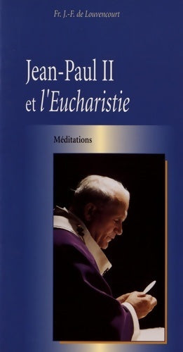 Jean-Paul II et l'eucharistie - Jean-François De Louvencourt - Livre