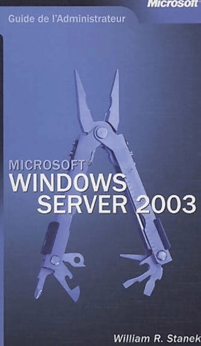 Guide de l'administrateur : Microsoft Windows server 2003 - William R. Stanek - Livre