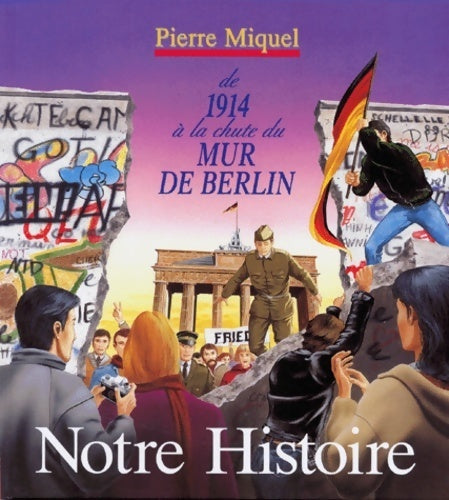 Notre histoire : De 1914 à la chute du mur de Berlin - Pierre Miquel - Livre