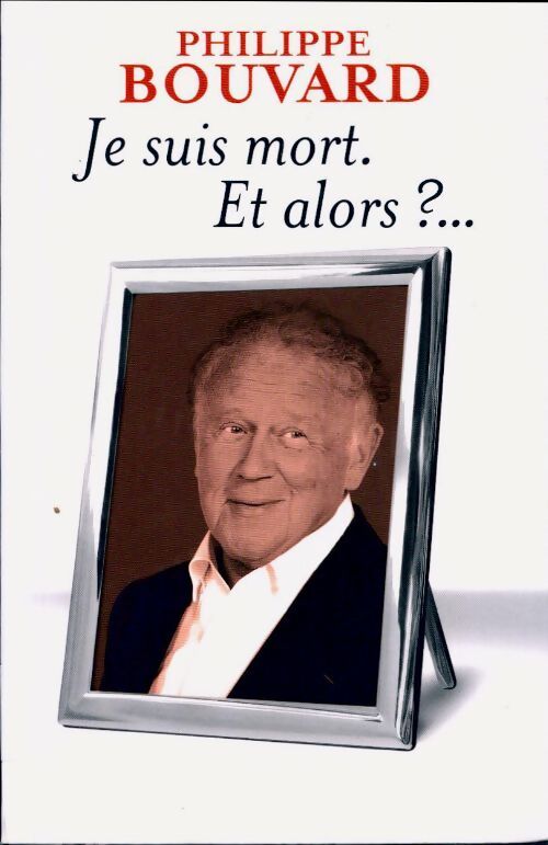 Je suis mort, et alors ?... - Philippe Bouvard - Livre