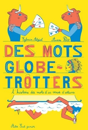 Des mots globe-trotters. L'histoire des mots d'ici venus d'ailleurs - Sylvain Alzial - Livre