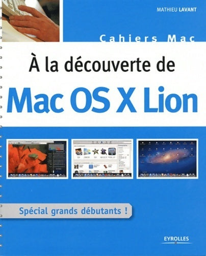 A la découverte de Mac OS X lion. Spécial grands débutants ! - Mathieu Lavant - Livre