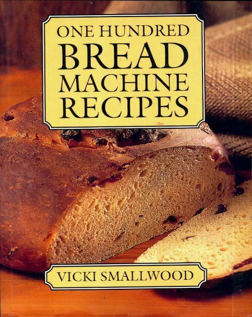 One hundred bread machine recipes hdbk - Vicki Smallwood - Livre