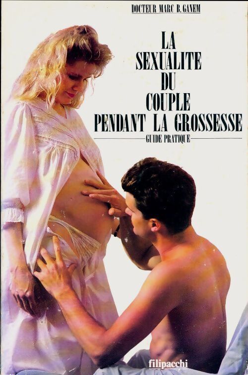 La sexualité du couple pendant la grossesse. Guide pratique - Marc B. Ganem - Livre
