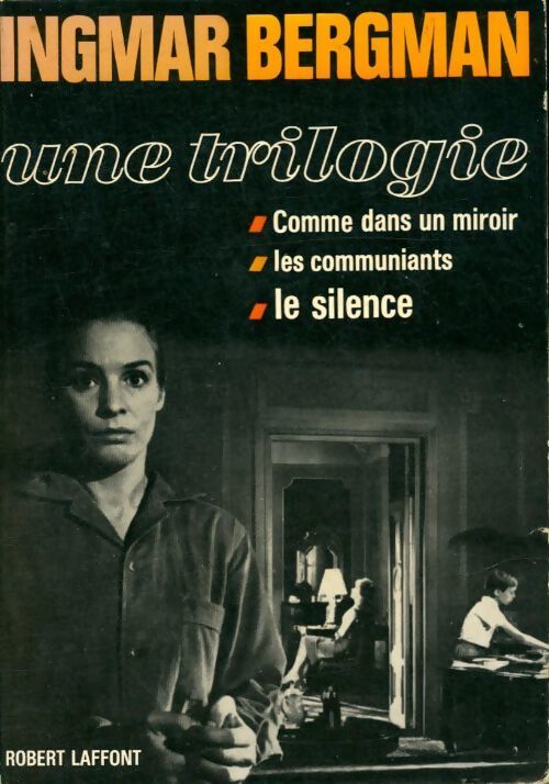 Ingmar bergman. Une trilogie de films : Een filmtrilogie. Comme dans un miroir. Les communiants. Le silence. Traduit et adapté du suédois par j. Jacques robnard - Ingmar Bergman - Livre