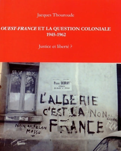 Ouest-France et la question coloniale (1954-1962). Justice et liberté ? - Jacques Thouroude - Livre