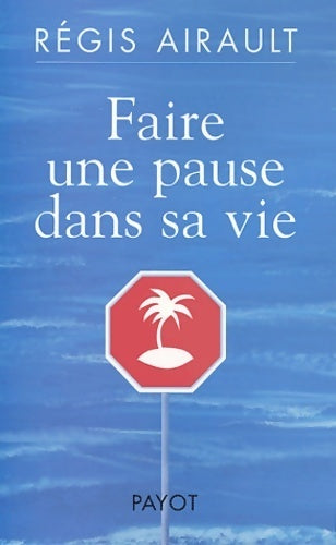 Faire une pause dans sa vie - Régis Airault - Livre